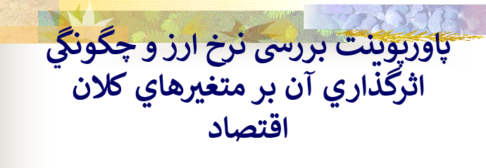 دانلود-پاورپوینت-بررسی-نرخ-ارز-و-چگونگي-اثرگذاري-آن-بر-متغيرهاي-کلان-اقتصاد